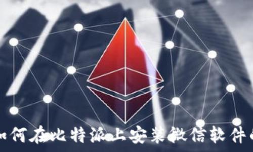   
苹果手机如何在比特派上安装微信软件的详细指南