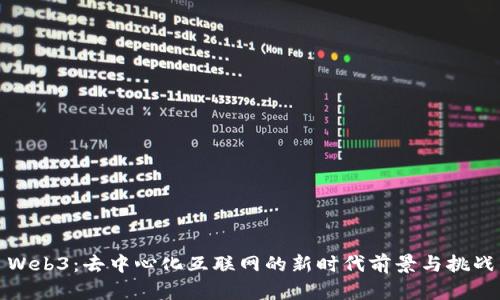 Web3：去中心化互联网的新时代前景与挑战