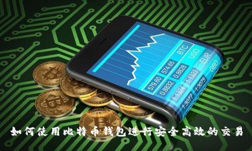 如何使用比特币钱包进行安全高效的交易