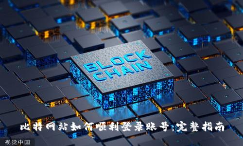 比特网站如何顺利登录账号：完整指南