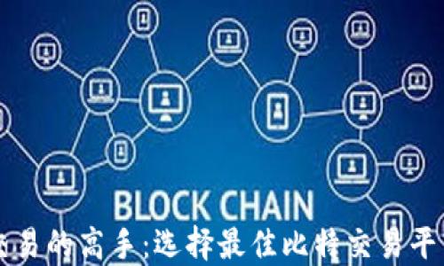 成为比特币交易的高手:选择最佳比特交易平台的全面指南