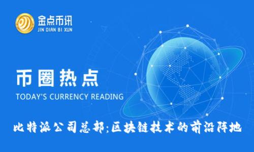 比特派公司总部：区块链技术的前沿阵地