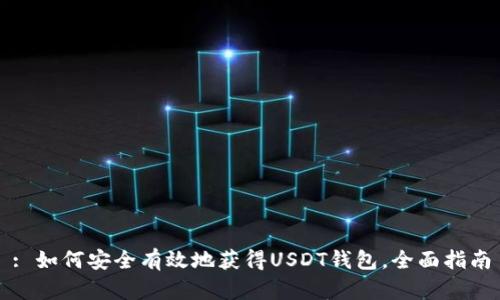 : 如何安全有效地获得USDT钱包，全面指南