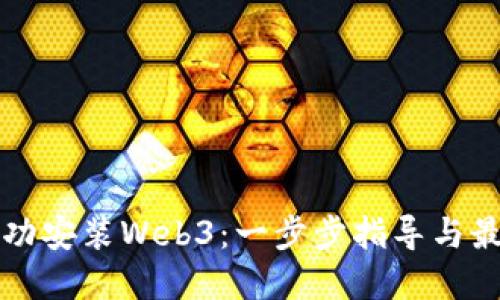 如何成功安装Web3：一步步指导与最佳实践