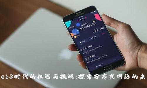 Web3时代的机遇与挑战：探索分布式网络的未来