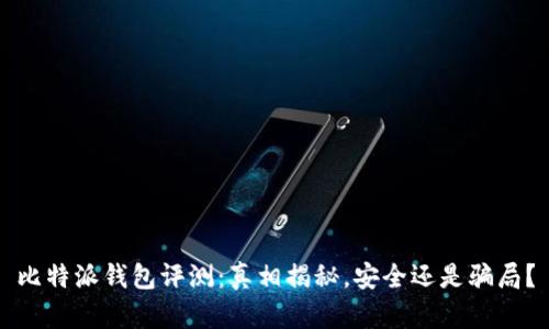 比特派钱包评测：真相揭秘，安全还是骗局？