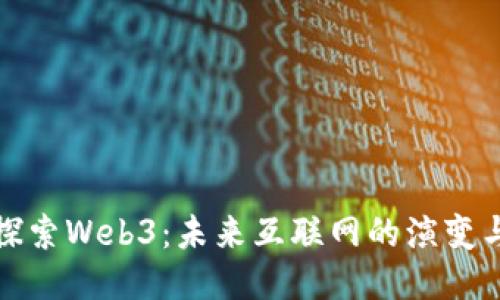 深入探索Web3：未来互联网的演变与机遇