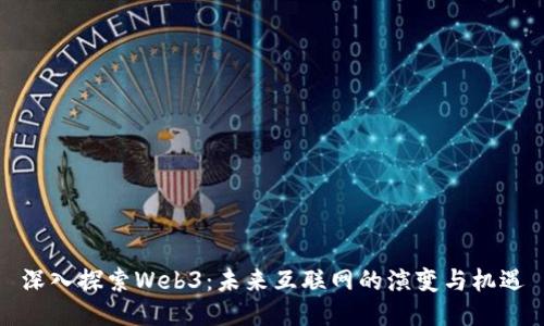 深入探索Web3：未来互联网的演变与机遇