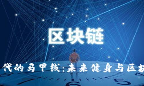 掌握Web3.0时代的马甲线：未来健身与区块链的完美结合