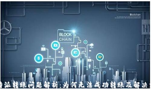 
比特派转账问题解析：为何无法成功转账及解决方案