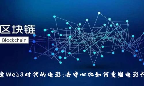 探索Web3时代的电影：去中心化如何重塑电影行业