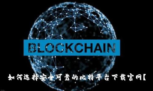 如何选择安全可靠的比特平台下载官网？