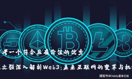 思考一个符合且有价值的优秀

周文强深入解析Web3：未来互联网的变革与机遇