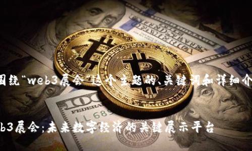 下面是围绕“web3展会”这个主题的、关键词和详细介绍内容。


探索Web3展会：未来数字经济的关键展示平台