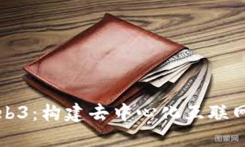 揭秘Web3：构建去中心化互联网的未来