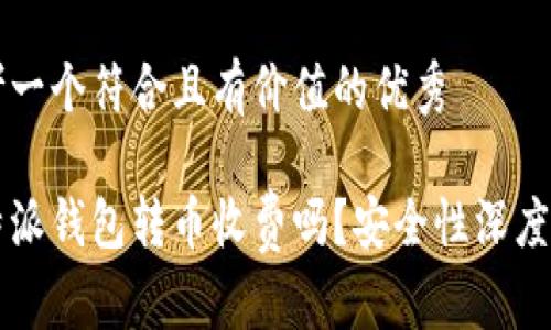 思考一个符合且有价值的优秀

比特派钱包转币收费吗？安全性深度解析