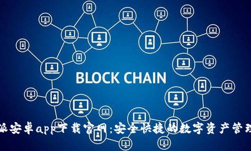 比特派安卓app下载官网：安全快捷的数字资产管理工具