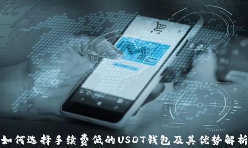 
如何选择手续费低的USDT钱包及其优势解析
