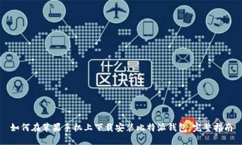 如何在苹果手机上下载安装比特派钱包：完整指南
