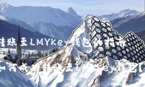 波场USDT转账至LMYKey钱包的指南

波场USDT如何成功转账至LMYKey钱包？全方位指南