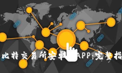 如何下载比特交易所安卓版APP：完整指南与技巧