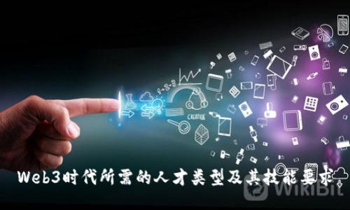 Web3时代所需的人才类型及其技能要求