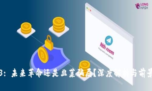 Web3: 未来革命还是韭菜骗局？深度解析与前景展望