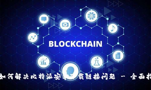 : 如何解决比特派安卓下载链接问题 - 全面指南