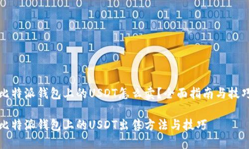 比特派钱包上的USDT怎么卖？全面指南与技巧

比特派钱包上的USDT出售方法与技巧