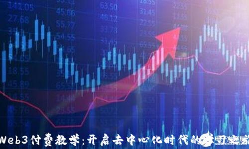
Web3付费教学：开启去中心化时代的学习之旅