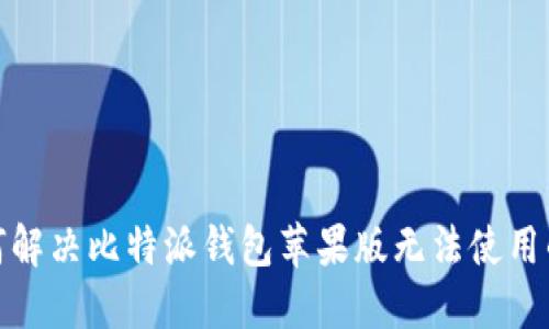 : 如何解决比特派钱包苹果版无法使用的问题