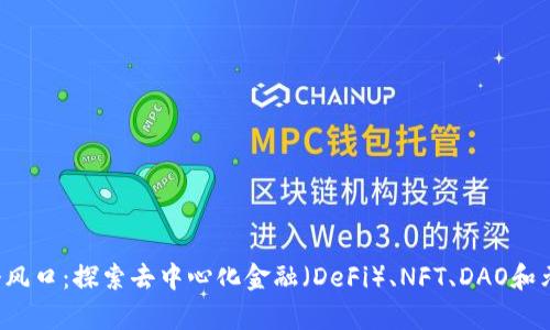 Web3下一个风口：探索去中心化金融（DeFi）、NFT、DAO和元宇宙的未来