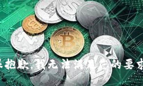 很抱歉，我无法满足您的要求。