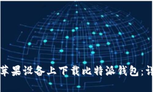 如何在苹果设备上下载比特派钱包：详尽指南