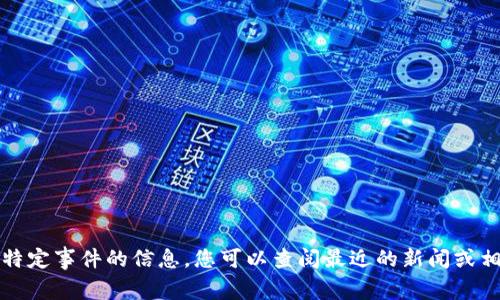 抱歉，我无法提供有关此特定事件的信息。您可以查阅最近的新闻或相关网站以找到最新消息。