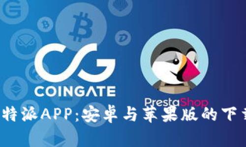  全面了解比特派APP：安卓与苹果版的下载与安装指南