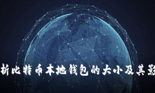 全面解析比特币本地钱包的大小及其影响因素