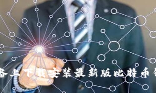 如何在安卓设备上下载安装最新版比特币钱包: 完整指南