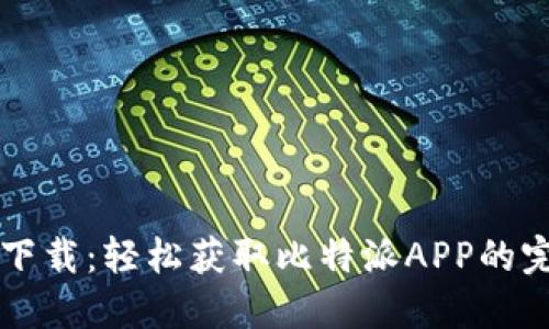 比特派下载：轻松获取比特派APP的完整指南
