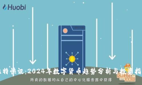 比特快讯：2024年数字货币趋势分析与投资指南