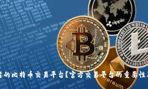 如何选择可靠的比特币交易平台？官方交易平台的重要性及其优势分析