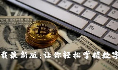 比特官网下载最新版：让你轻松掌握数字资产的未来