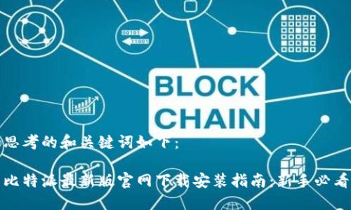 思考的和关键词如下：

比特派最新版官网下载安装指南：新手必看
