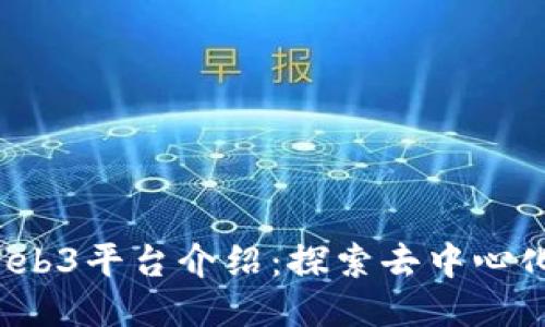 2023年最新Web3平台介绍：探索去中心化互联网的未来