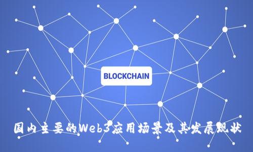 国内主要的Web3应用场景及其发展现状