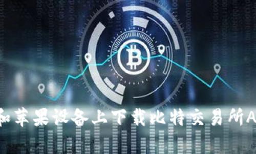 如何在安卓和苹果设备上下载比特交易所APP：完整指南