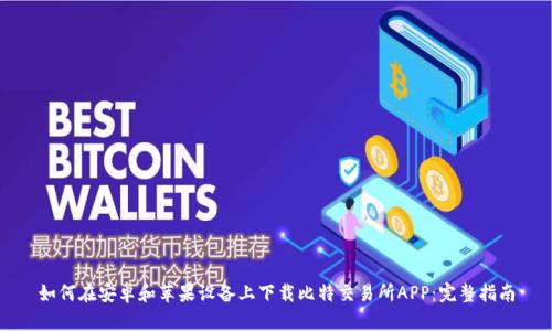 如何在安卓和苹果设备上下载比特交易所APP：完整指南
