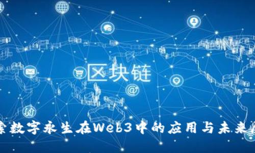 探索数字永生在Web3中的应用与未来展望