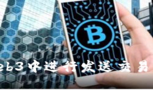 如何在Web3中进行发送交易：详细指南