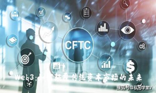 Web3：如何颠覆传统资本市场的未来